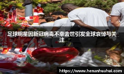 足球明星因新冠病毒不幸去世引发全球哀悼与关注